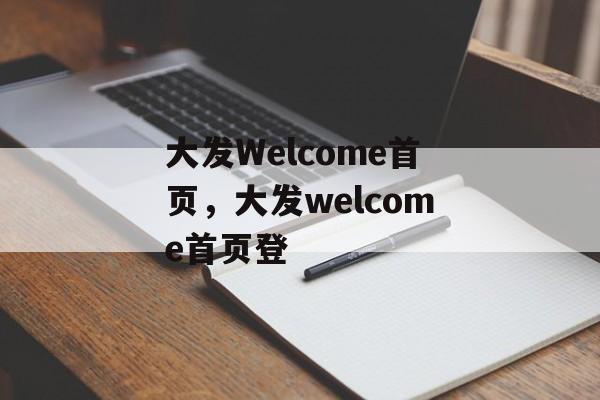 大发Welcome首页，大发welcome首页登