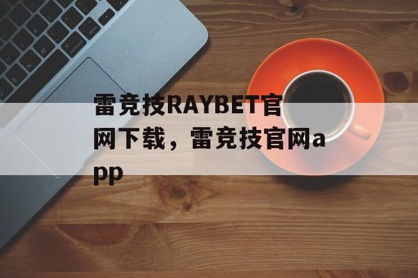 雷竞技RAYBET官网下载，雷竞技官网app